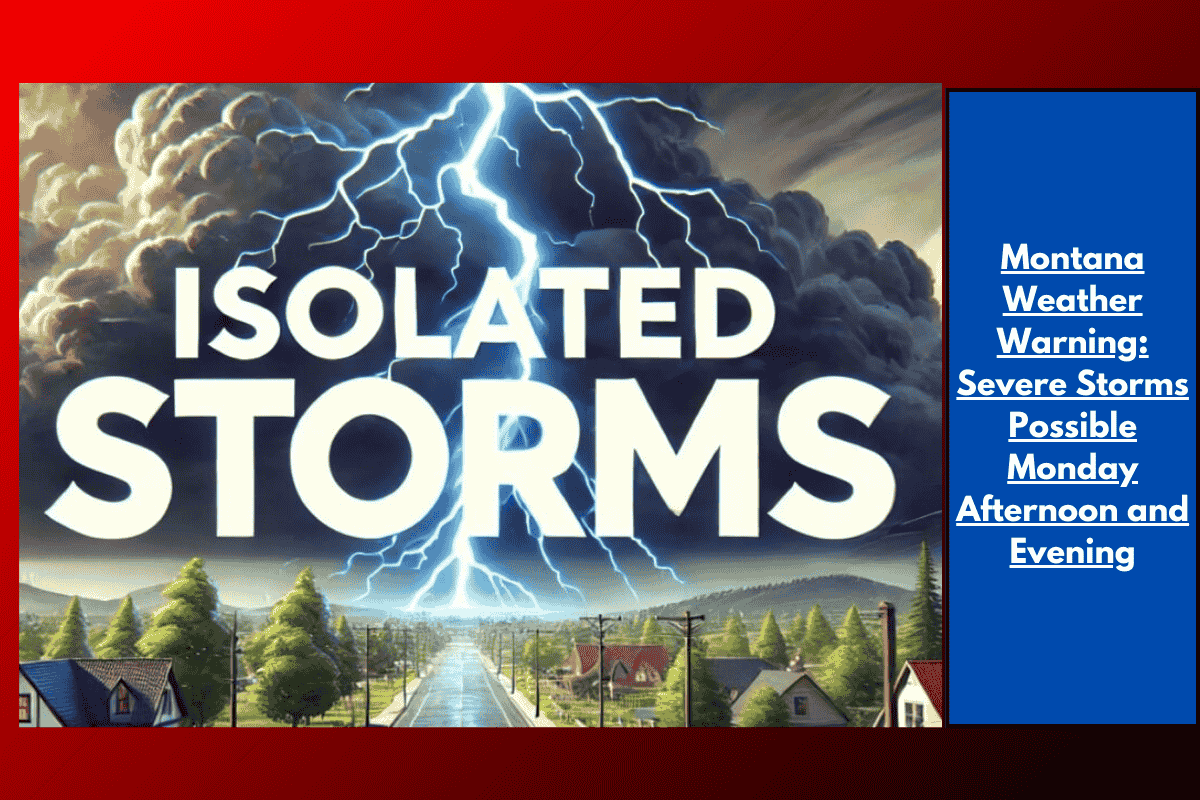 Montana Weather Warning: Severe Storms Possible Monday Afternoon and Evening