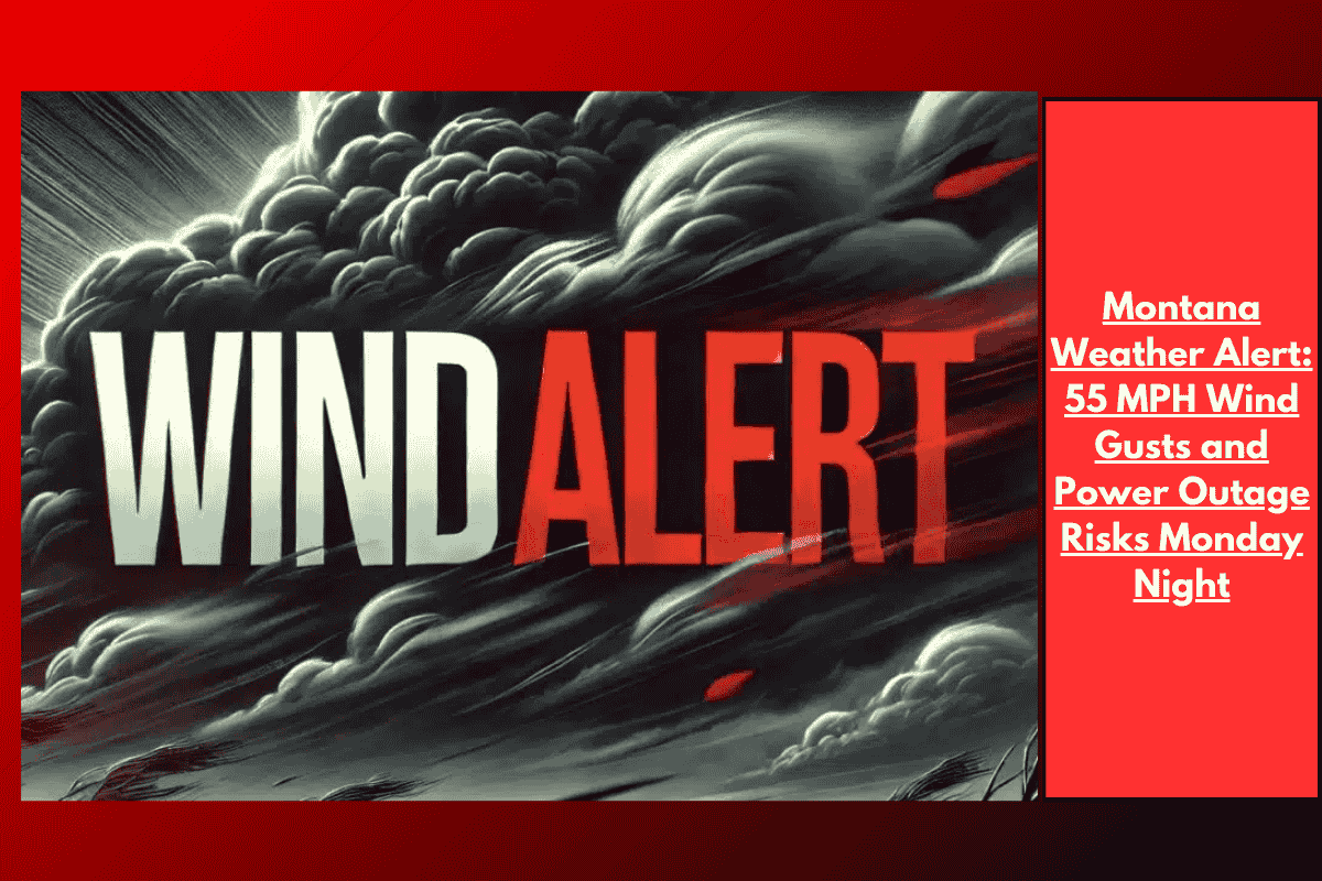 Montana Weather Alert: 55 MPH Wind Gusts and Power Outage Risks Monday Night