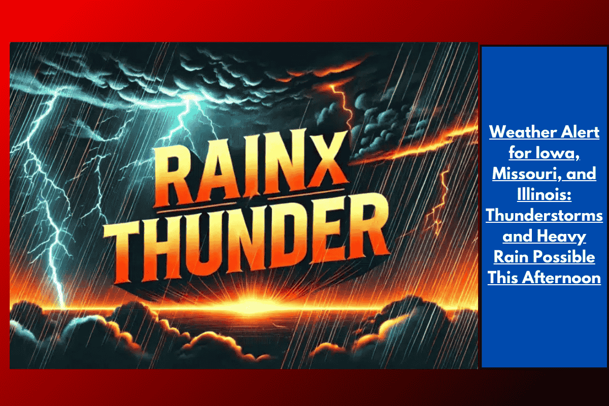 Weather Alert for Iowa, Missouri, and Illinois: Thunderstorms and Heavy Rain Possible This Afternoon