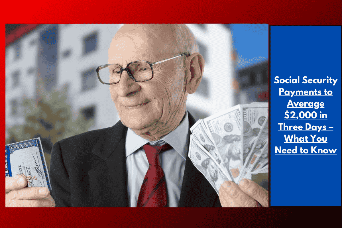 Social Security Payments to Average $2,000 in Three Days – What You Need to Know