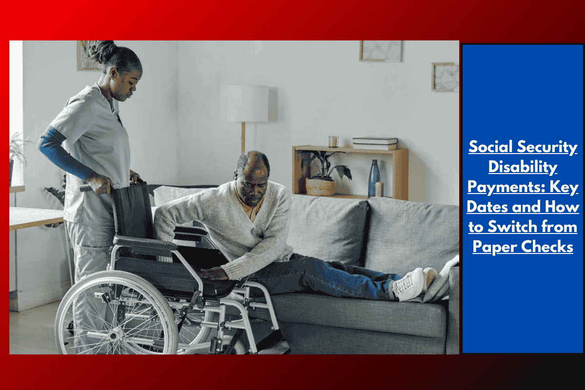 Social Security Disability Payments: Key Dates and How to Switch from Paper Checks