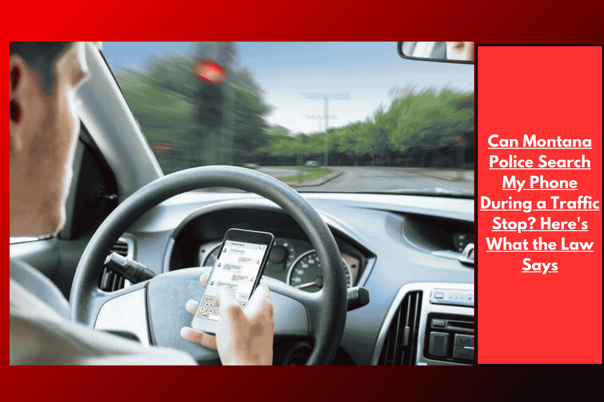 Can Montana Police Search My Phone During a Traffic Stop? Here's What the Law Says