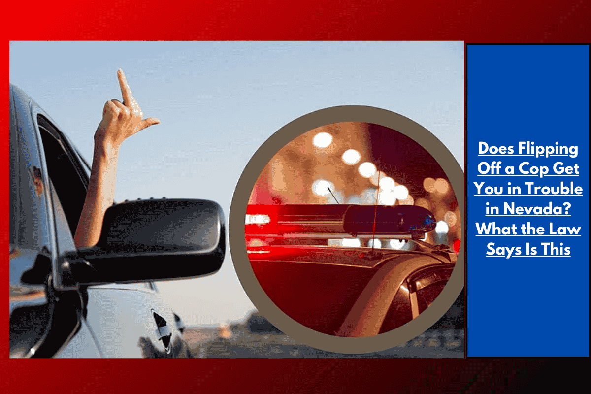 Does Flipping Off a Cop Get You in Trouble in Nevada? What the Law Says Is This