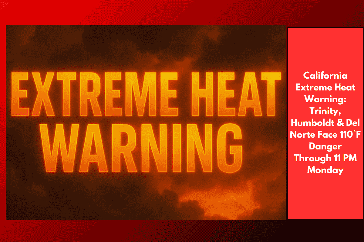 California Extreme Heat Warning: Trinity, Humboldt & Del Norte Face 110°F Danger Through 11 PM Monday