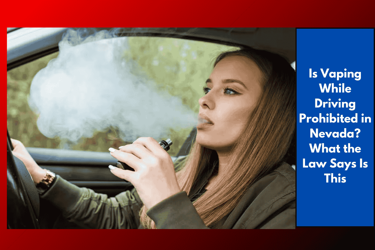 Is Vaping While Driving Prohibited in Nevada? What the Law Says Is This