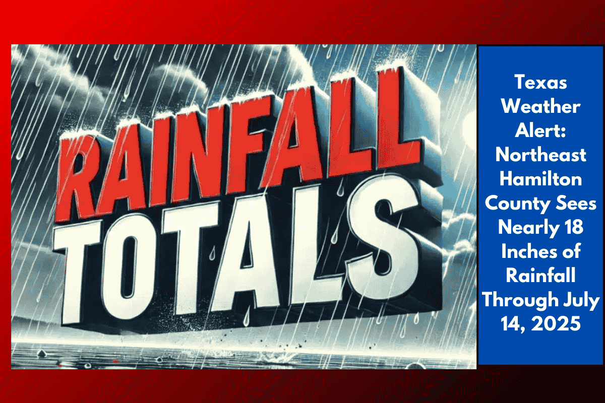 Texas Weather Alert: Northeast Hamilton County Sees Nearly 18 Inches of Rainfall Through July 14, 2025