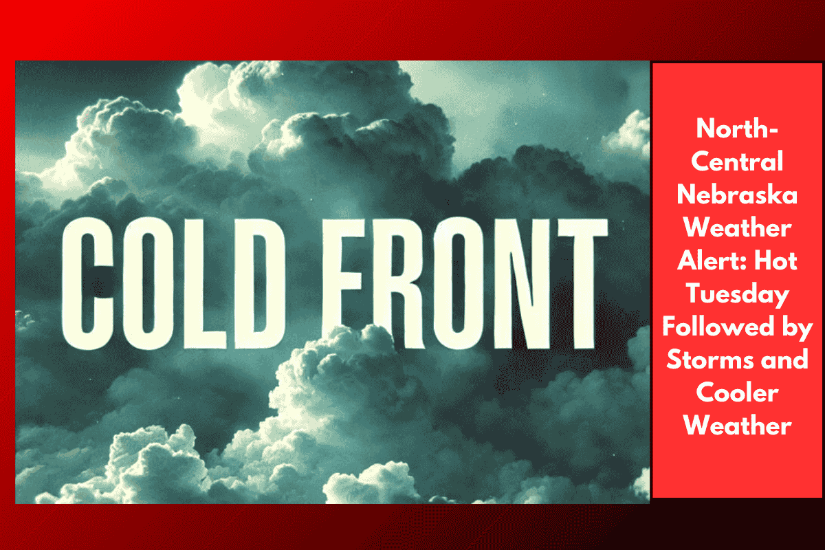 North-Central Nebraska Weather Alert: Hot Tuesday Followed by Storms and Cooler Weather