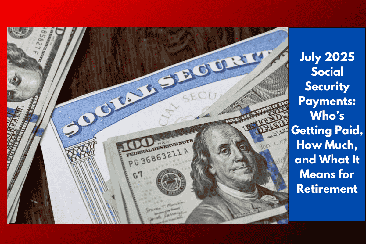 July 2025 Social Security Payments: Who’s Getting Paid, How Much, and What It Means for Retirement