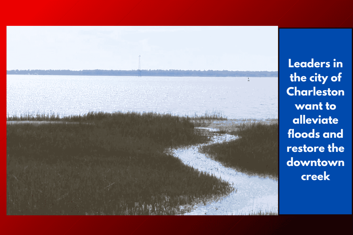 Leaders in the city of Charleston want to alleviate floods and restore the downtown creek
