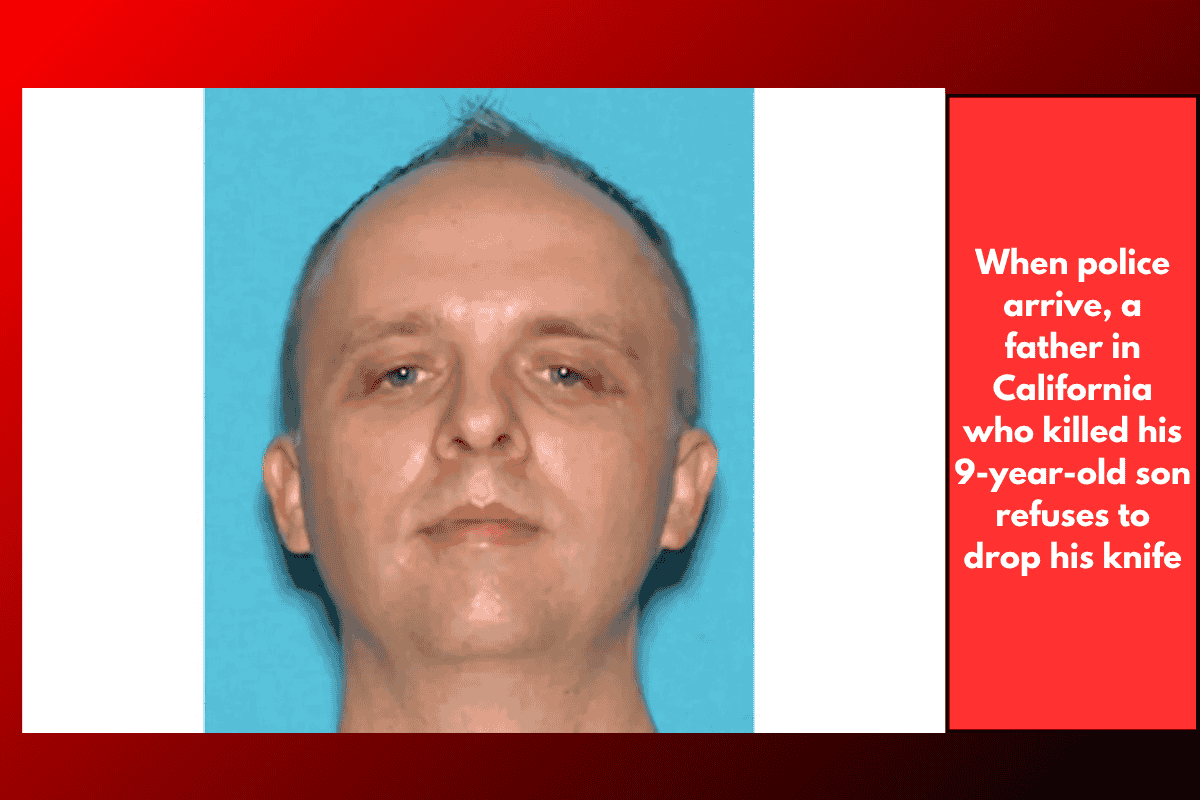 When police arrive, a father in California who killed his 9-year-old son refuses to drop his knife