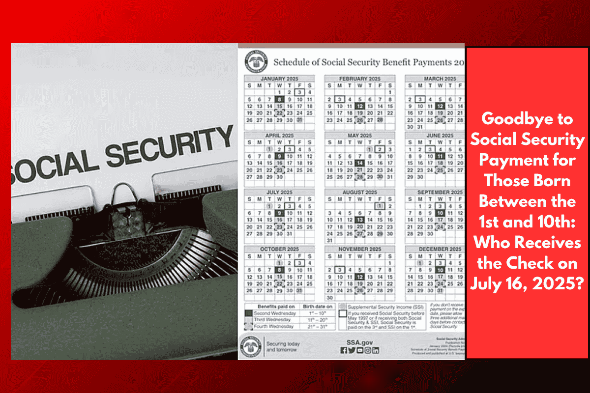 Goodbye to Social Security Payment for Those Born Between the 1st and 10th: Who Receives the Check on July 16, 2025?
