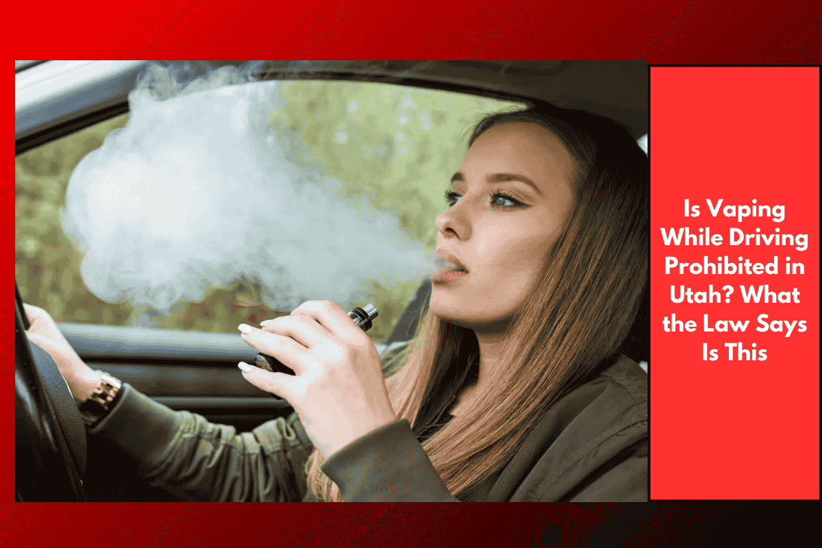 Is Vaping While Driving Prohibited in Utah? What the Law Says Is This