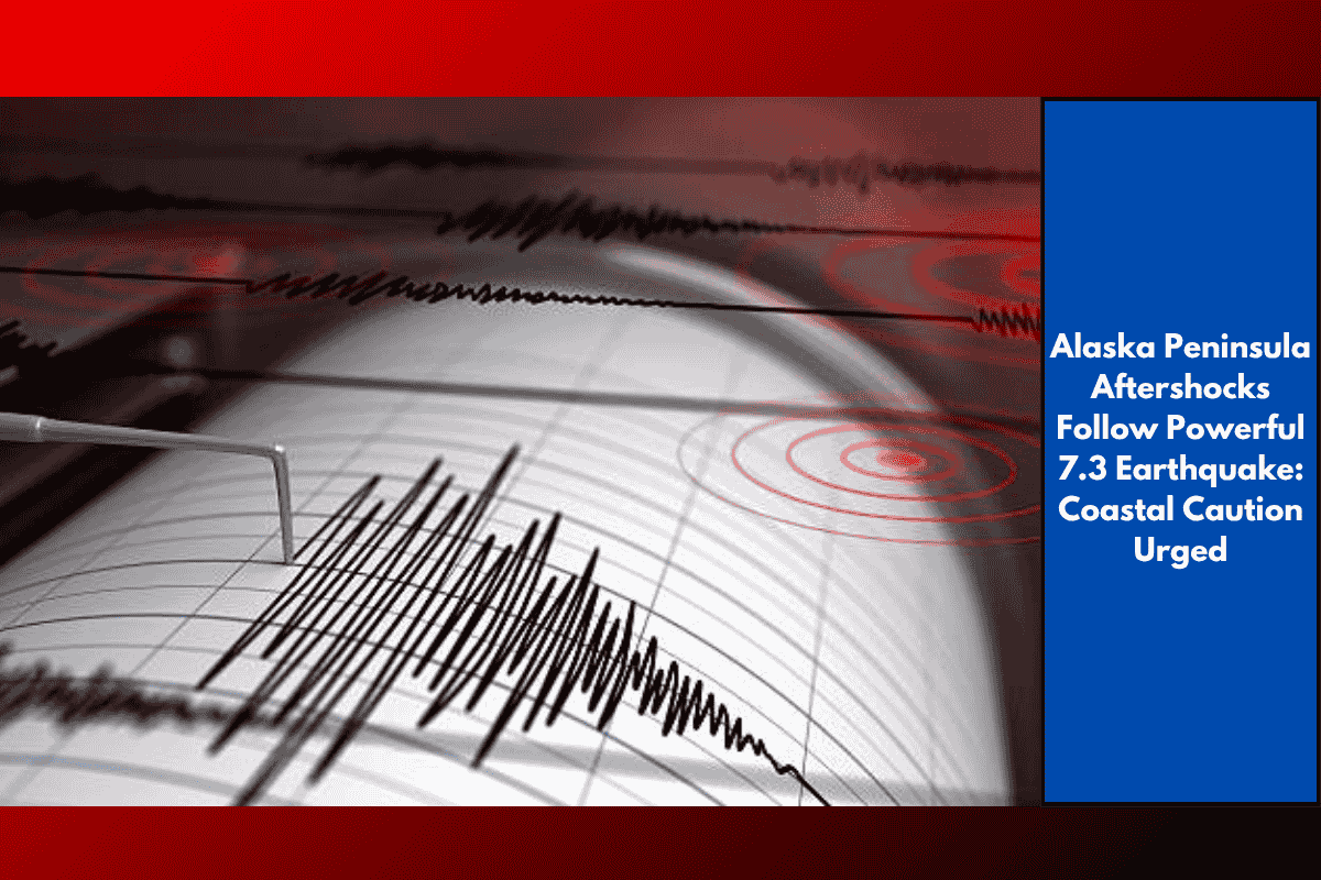 Alaska Peninsula Aftershocks Follow Powerful 7.3 Earthquake: Coastal Caution Urged