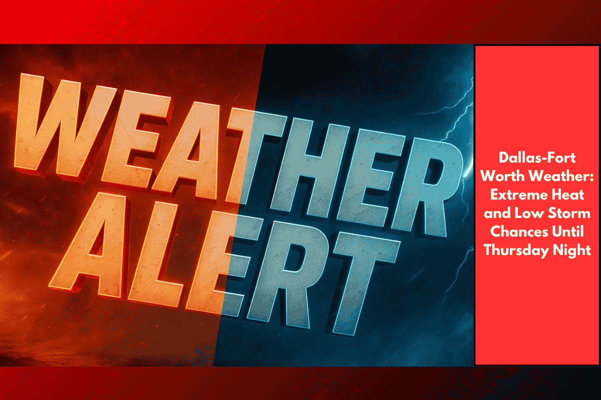 Dallas-Fort Worth Weather: Extreme Heat and Low Storm Chances Until Thursday Night