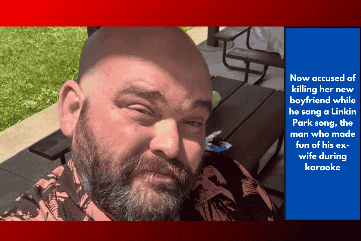 Now accused of killing her new boyfriend while he sang a Linkin Park song, the man who made fun of his ex-wife during karaoke