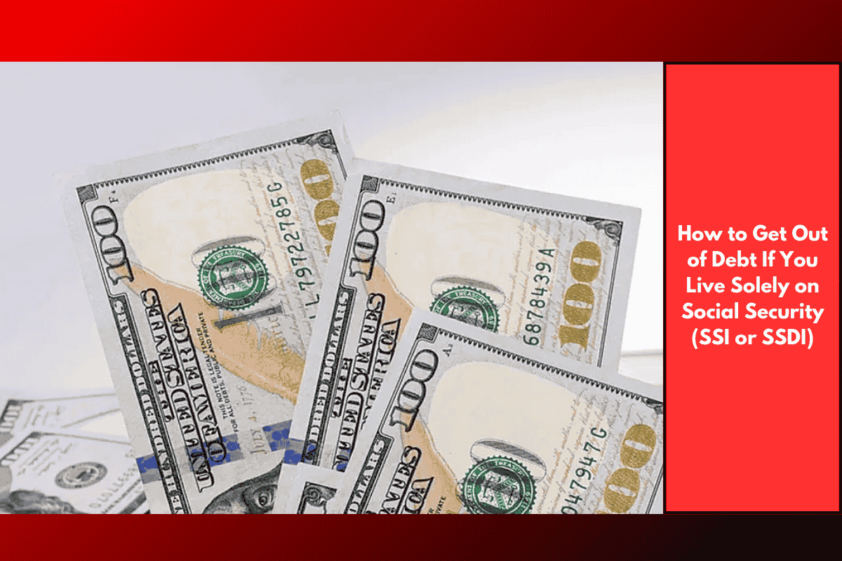 How to Get Out of Debt If You Live Solely on Social Security (SSI or SSDI)