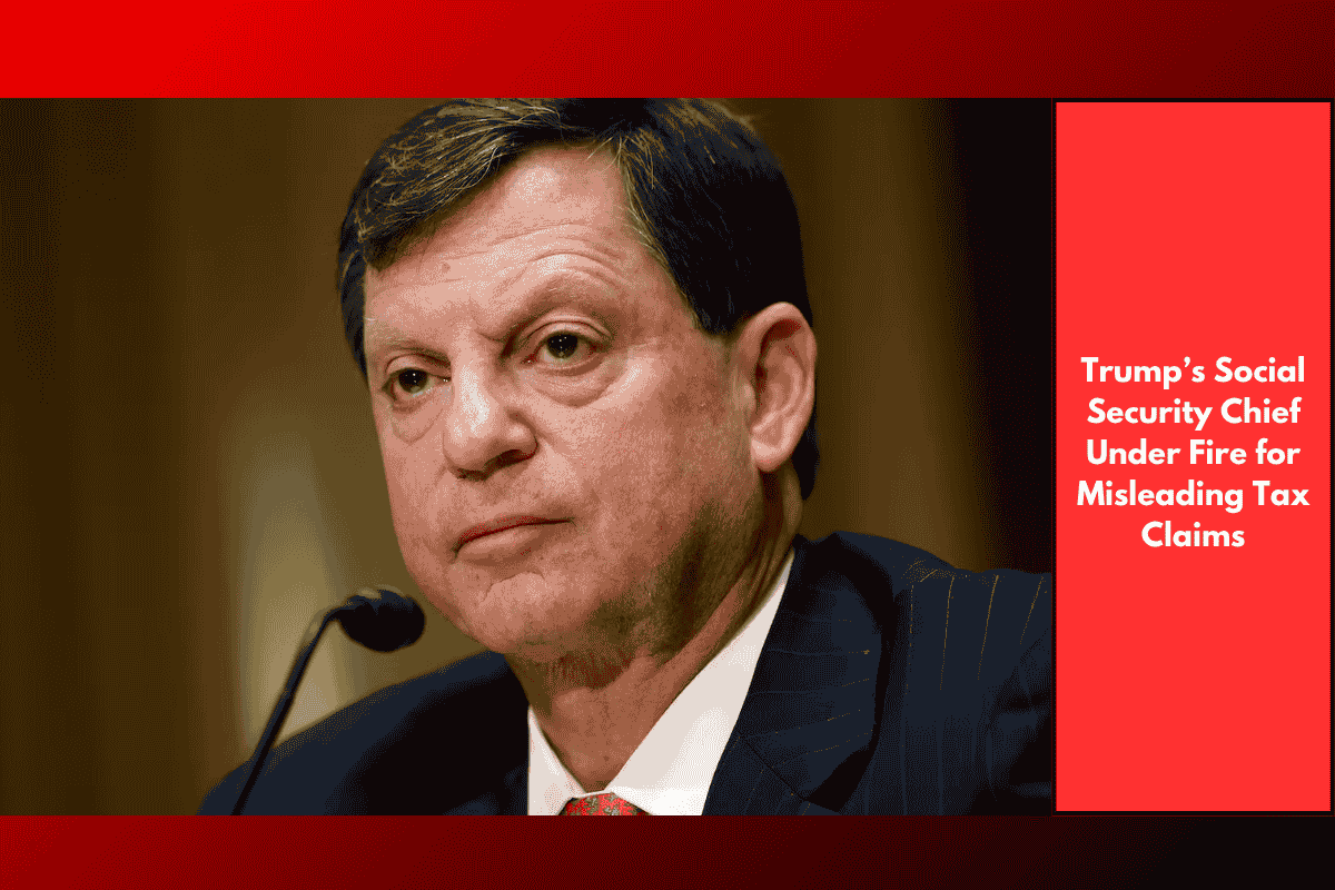 Trump’s Social Security Chief Under Fire for Misleading Tax Claims