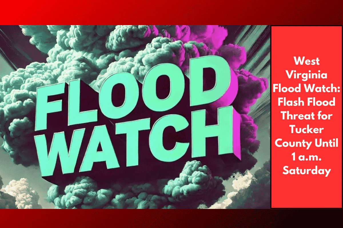 West Virginia Flood Watch: Flash Flood Threat for Tucker County Until 1 a.m. Saturday