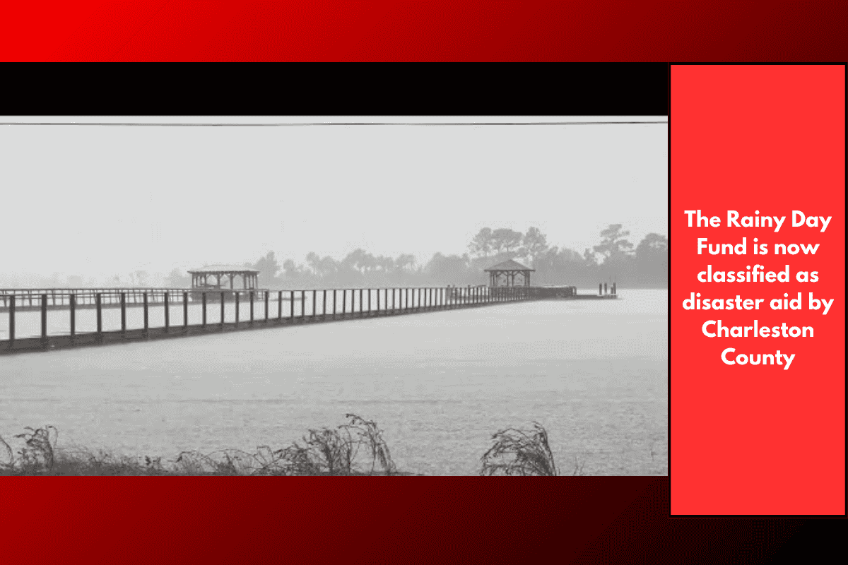 The Rainy Day Fund is now classified as disaster aid by Charleston County