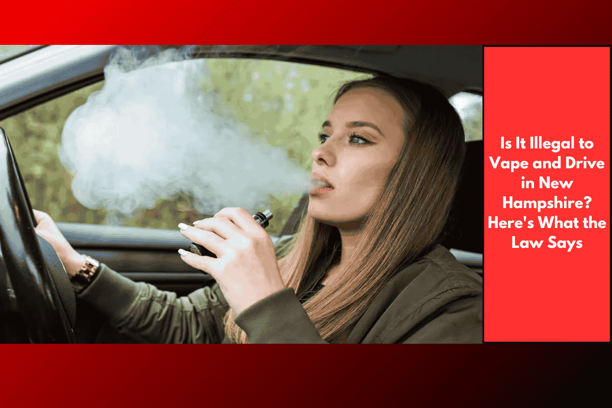 Is It Illegal to Vape and Drive in New Hampshire? Here's What the Law Says