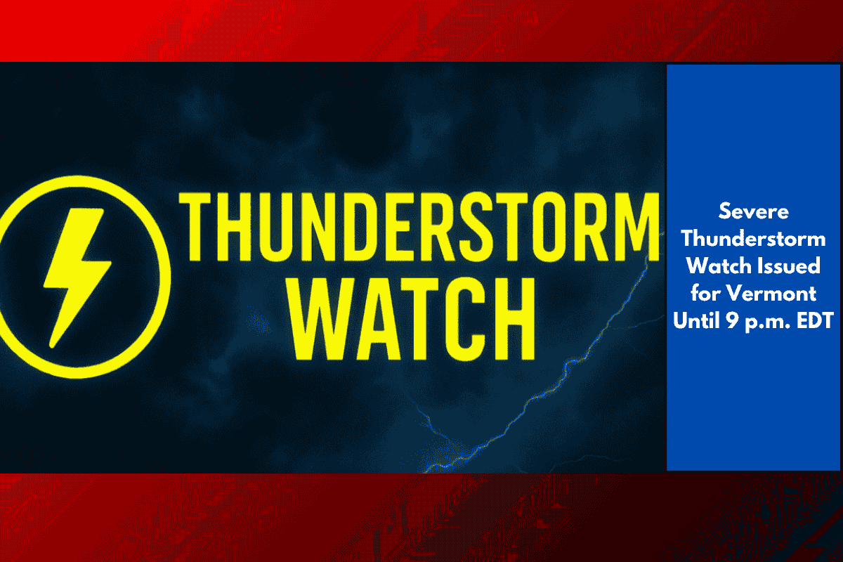 Severe Thunderstorm Watch Issued for Vermont Until 9 p.m. EDT