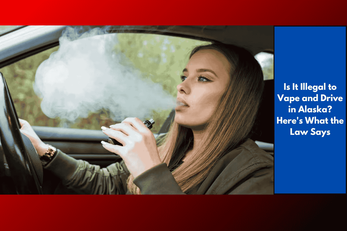 Is It Illegal to Vape and Drive in Alaska? Here's What the Law Says