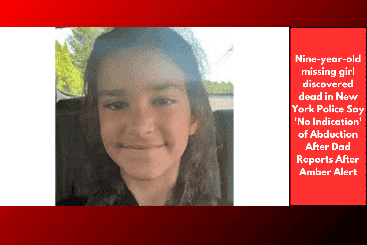 Nine-year-old missing girl discovered dead in New York Police Say 'No Indication' of Abduction After Dad Reports After Amber Alert