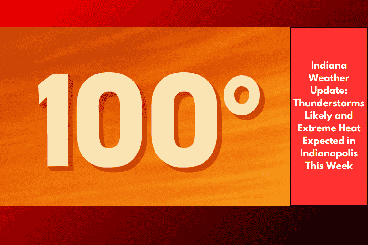 Indiana Weather Update: Thunderstorms Likely and Extreme Heat Expected in Indianapolis This Week