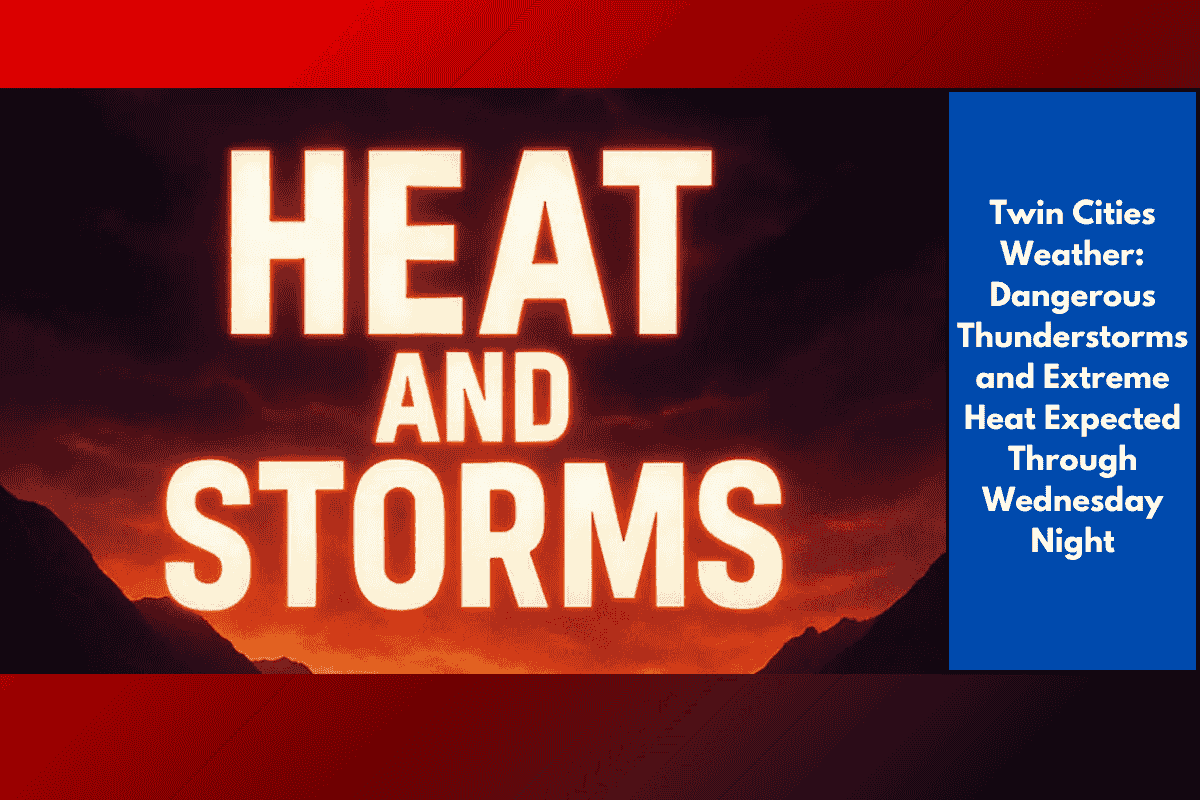 Twin Cities Weather: Dangerous Thunderstorms and Extreme Heat Expected Through Wednesday Night