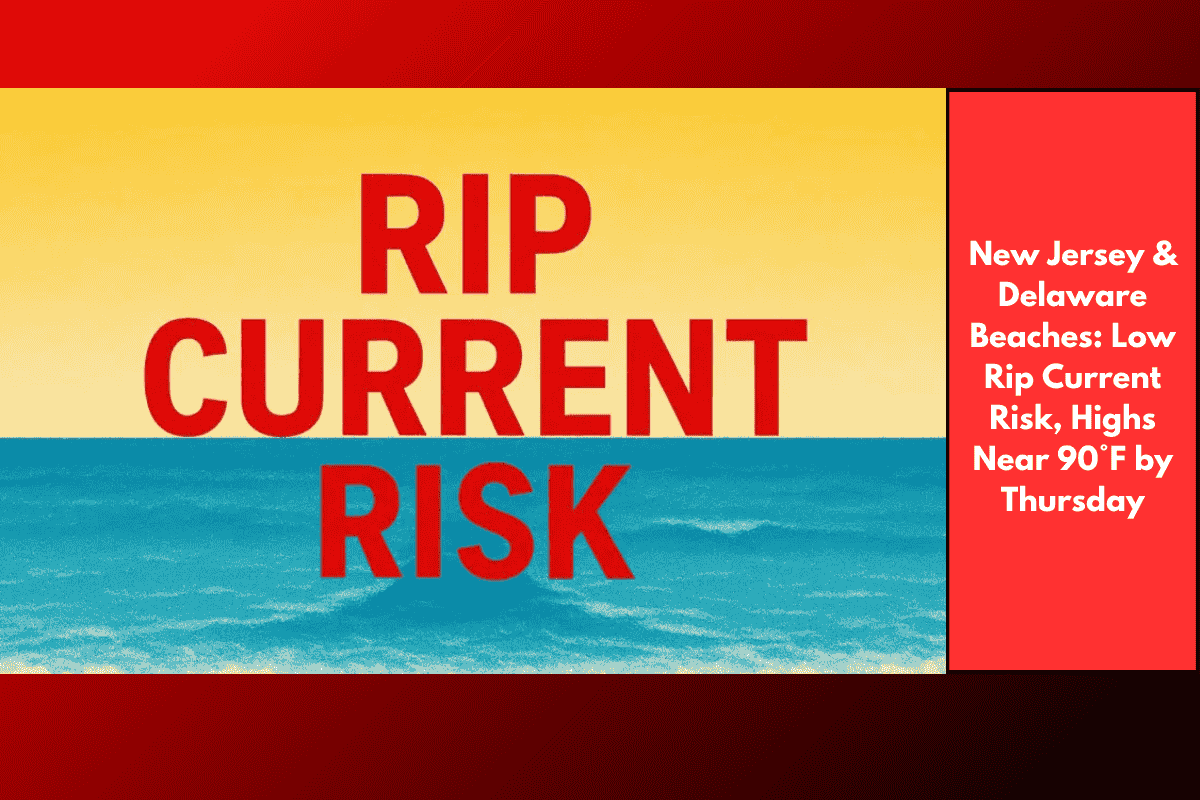 New Jersey & Delaware Beaches: Low Rip Current Risk, Highs Near 90°F by Thursday