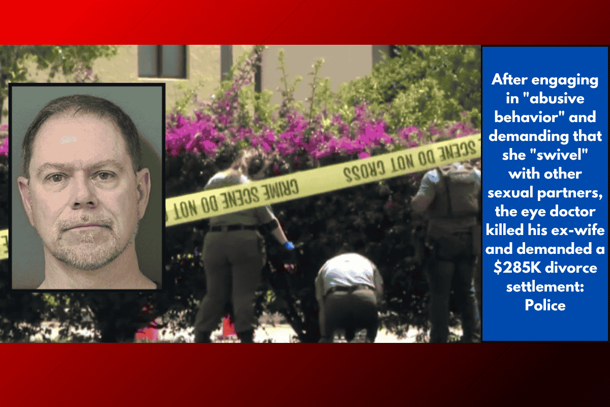 After engaging in "abusive behavior" and demanding that she "swivel" with other sexual partners, the eye doctor killed his ex-wife and demanded a $285K divorce settlement: Police