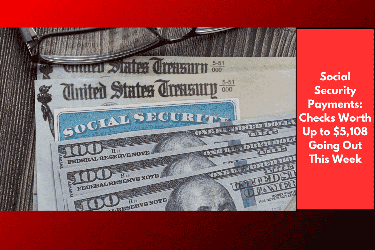 Social Security Payments: Checks Worth Up to $5,108 Going Out This Week