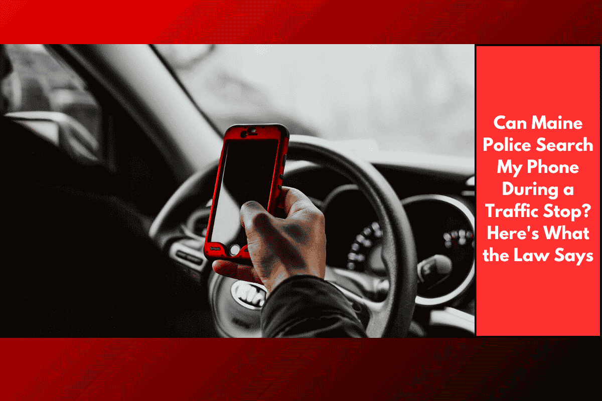 Can Maine Police Search My Phone During a Traffic Stop? Here's What the Law Says