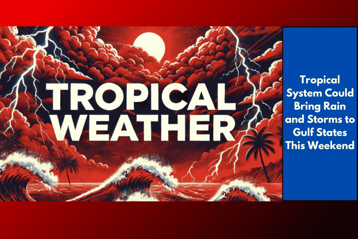 Tropical System Could Bring Rain and Storms to Gulf States This Weekend