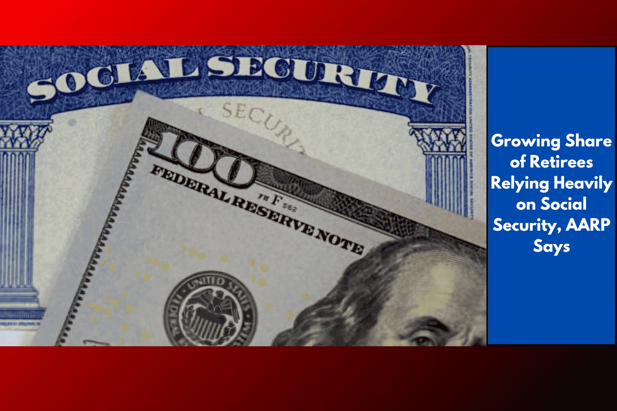 Growing Share of Retirees Relying Heavily on Social Security, AARP Says