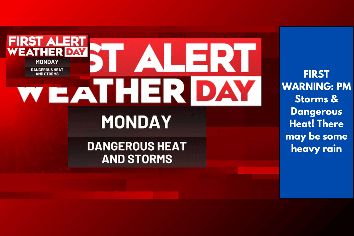 FIRST WARNING: PM Storms & Dangerous Heat! There may be some heavy rain