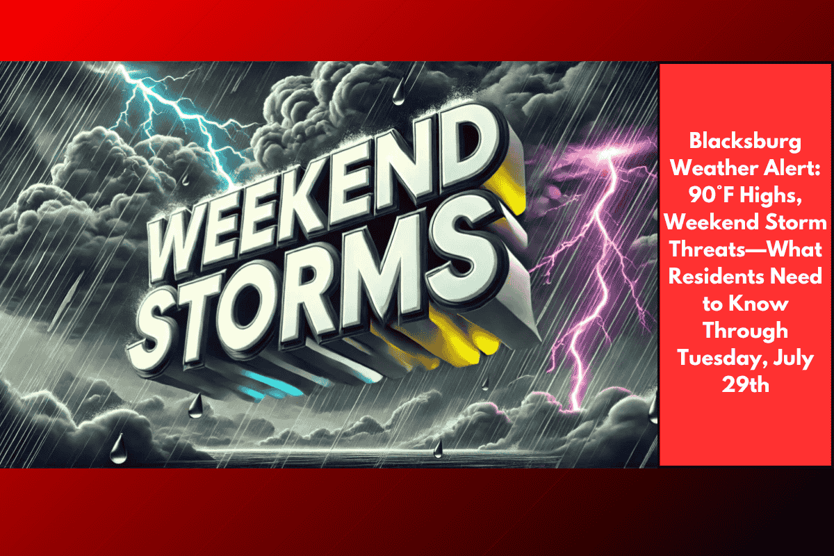 Blacksburg Weather Alert: 90°F Highs, Weekend Storm Threats—What Residents Need to Know Through Tuesday, July 29th
