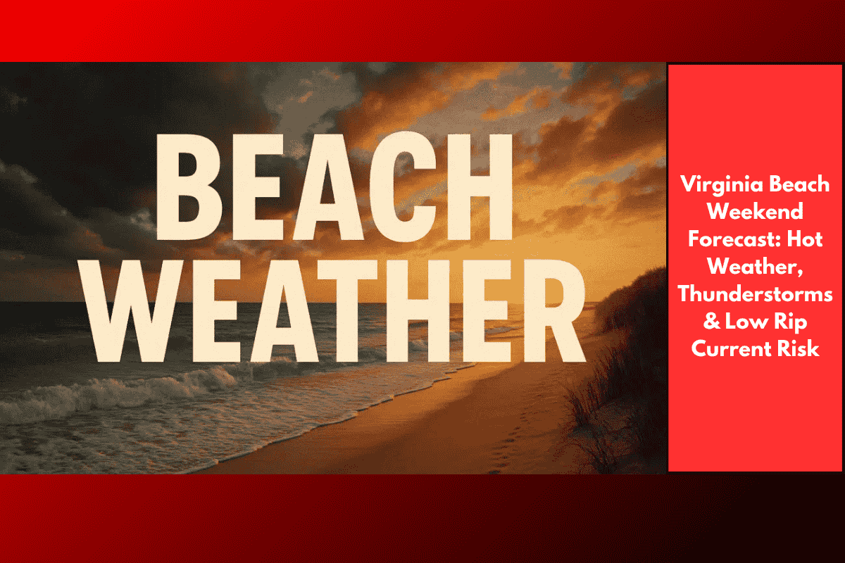 Virginia Beach Weekend Forecast: Hot Weather, Thunderstorms & Low Rip Current Risk