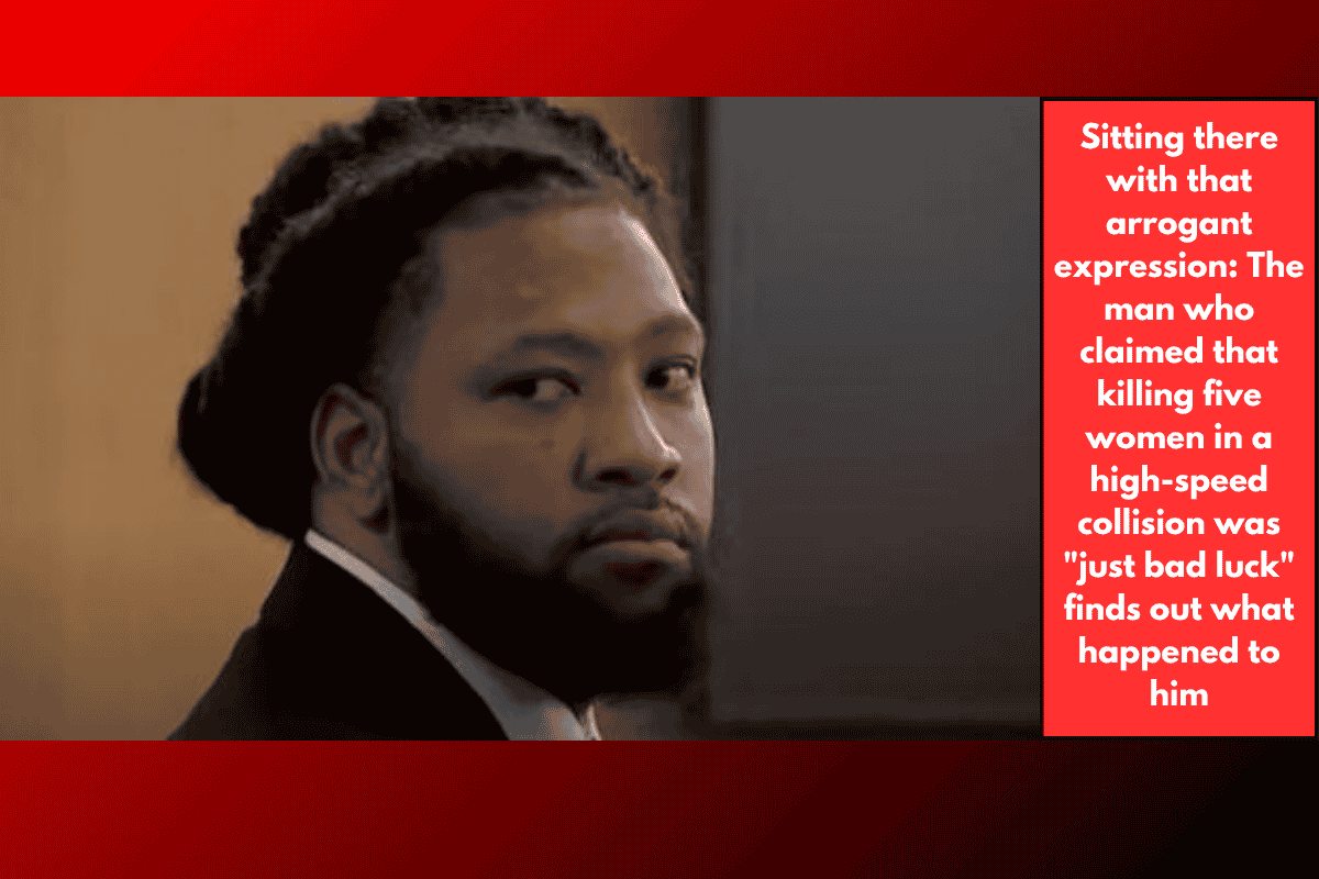 Sitting there with that arrogant expression: The man who claimed that killing five women in a high-speed collision was "just bad luck" finds out what happened to him