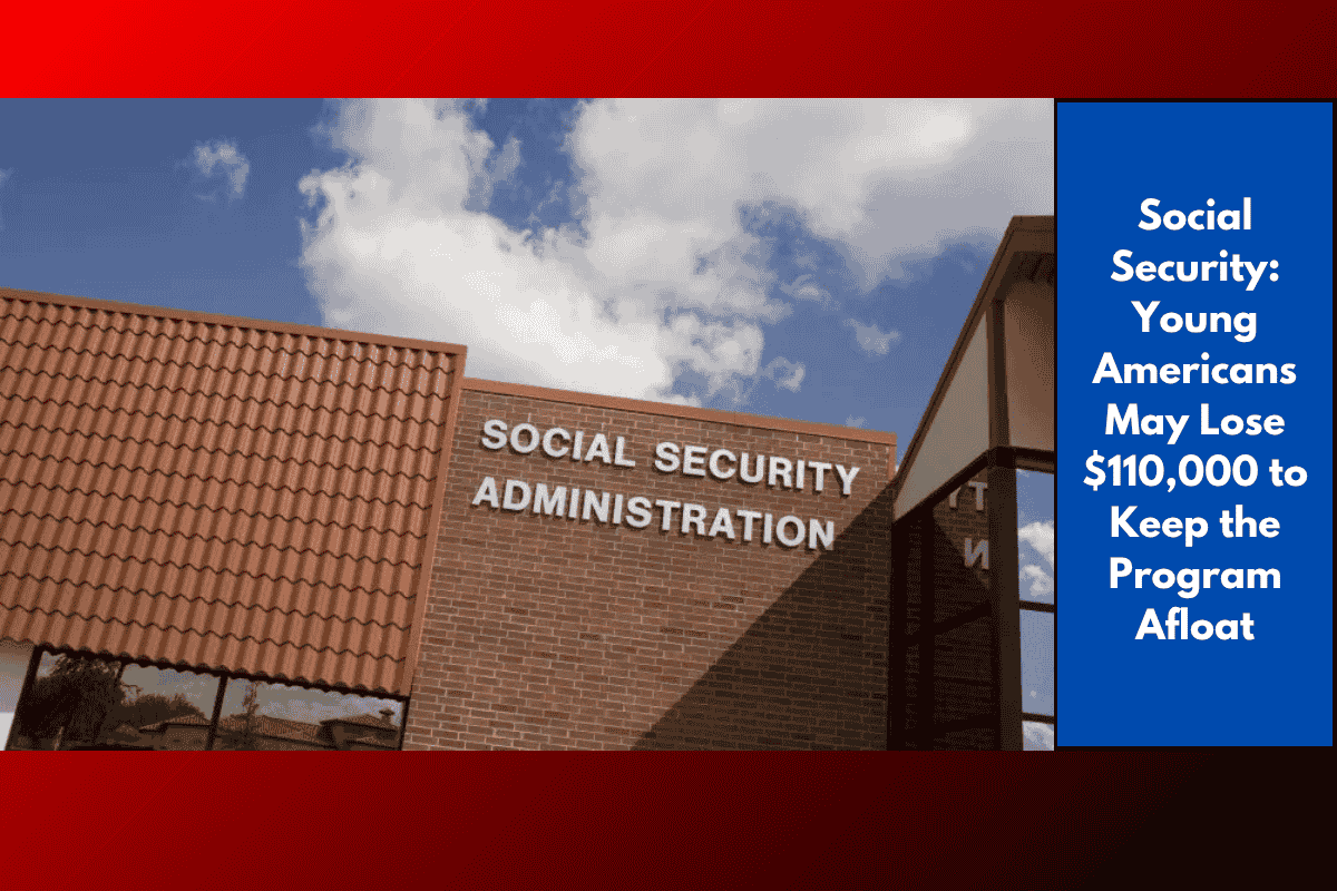 Social Security: Young Americans May Lose $110,000 to Keep the Program Afloat