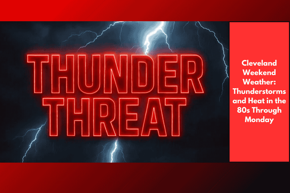 Cleveland Weekend Weather: Thunderstorms and Heat in the 80s Through Monday