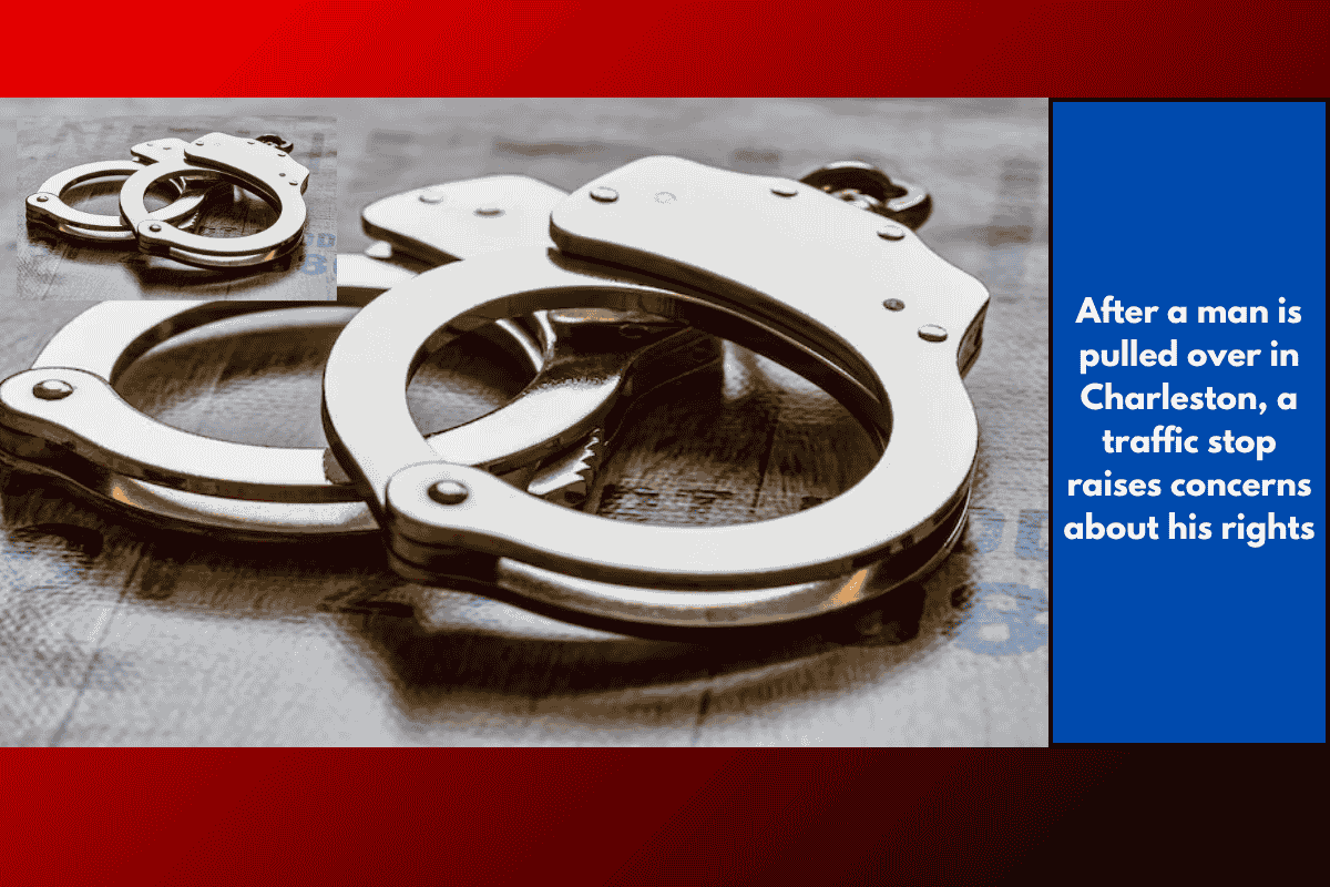 After a man is pulled over in Charleston, a traffic stop raises concerns about his rights