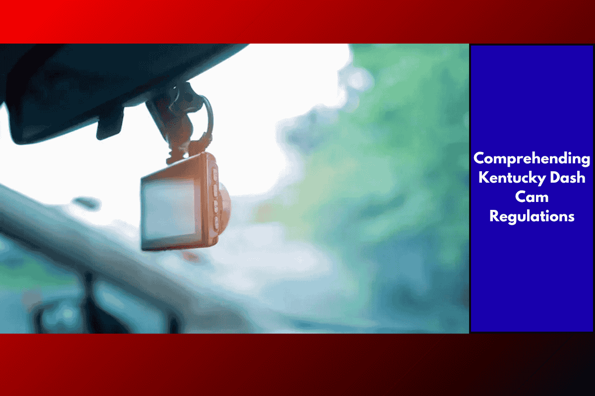 Comprehending Kentucky Dash Cam Regulations