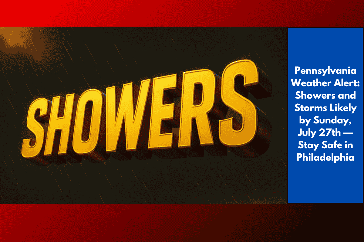 Pennsylvania Weather Alert: Showers and Storms Likely by Sunday, July 27th — Stay Safe in Philadelphia