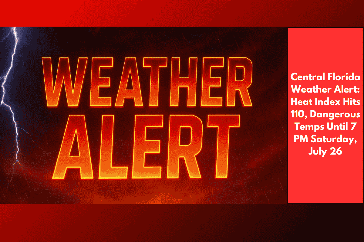 Central Florida Weather Alert: Heat Index Hits 110, Dangerous Temps Until 7 PM Saturday, July 26