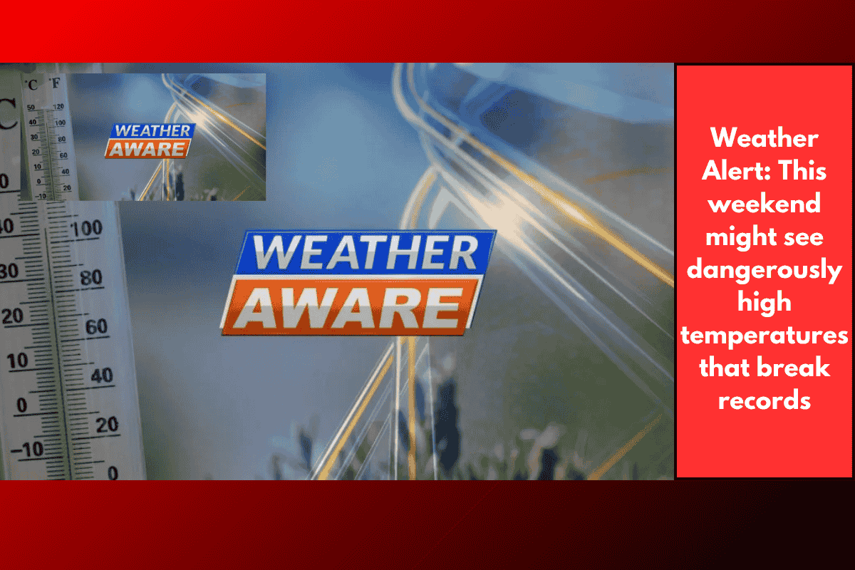 Weather Alert: This weekend might see dangerously high temperatures that break records