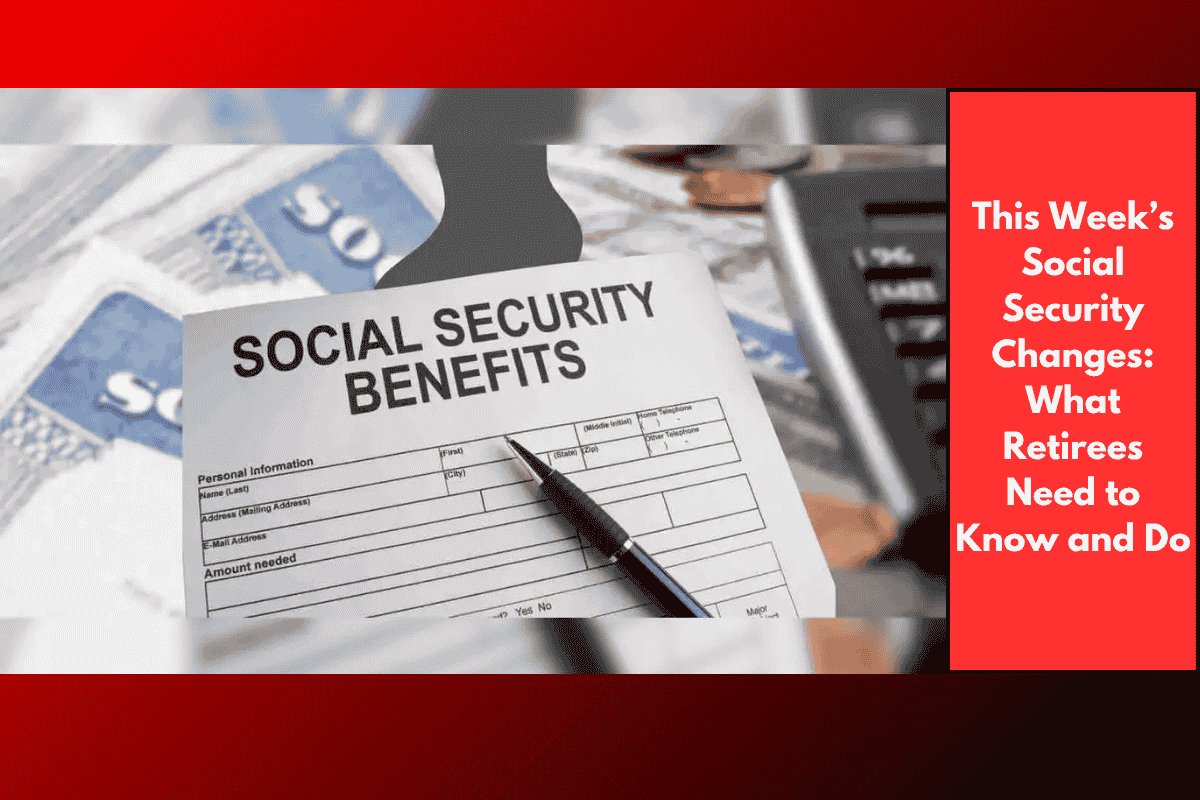 This Week’s Social Security Changes: What Retirees Need to Know and Do