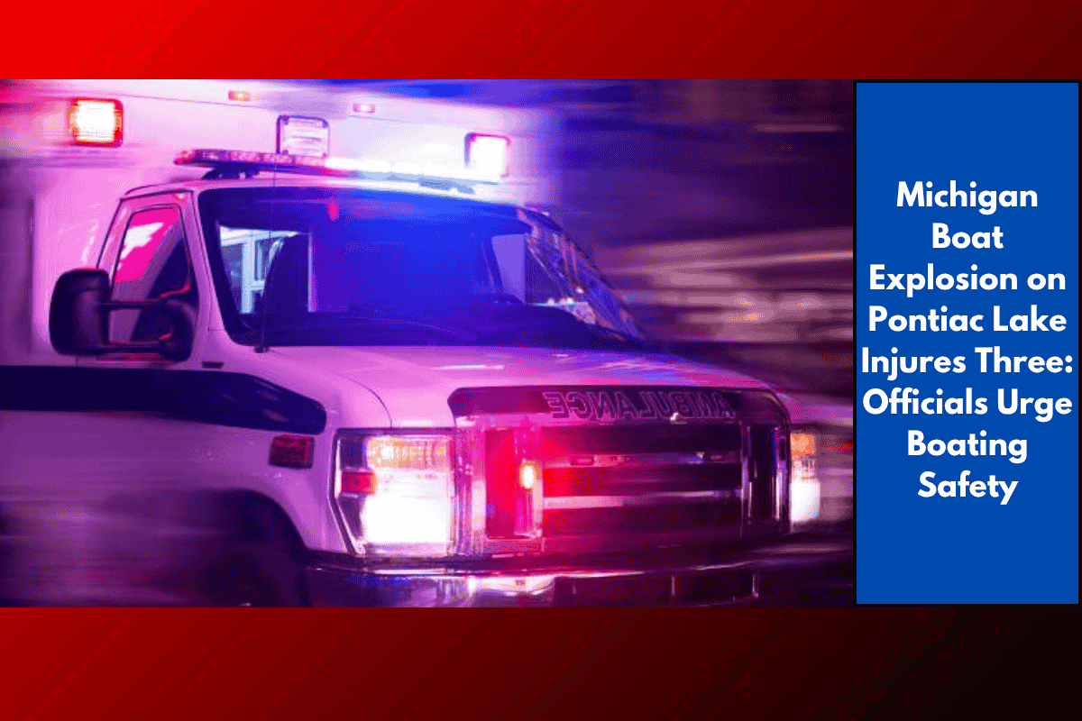 Michigan Boat Explosion on Pontiac Lake Injures Three: Officials Urge Boating Safety