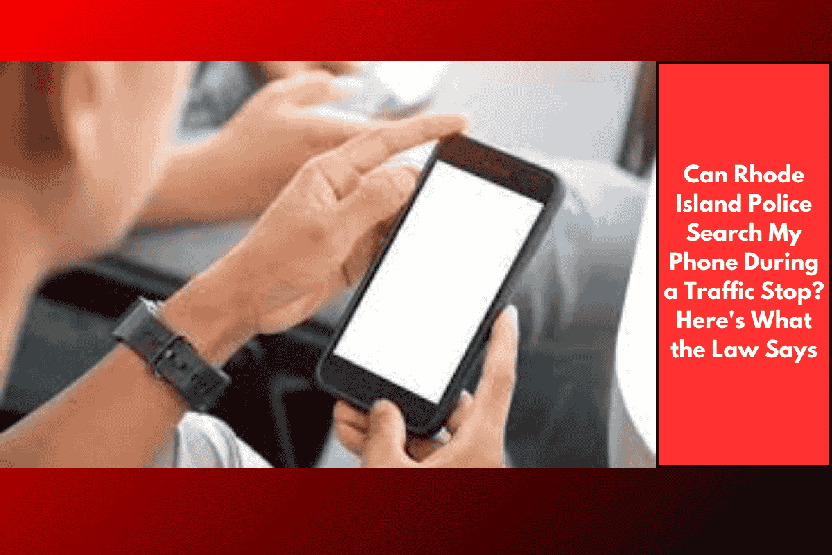 Can Rhode Island Police Search My Phone During a Traffic Stop? Here's What the Law Says