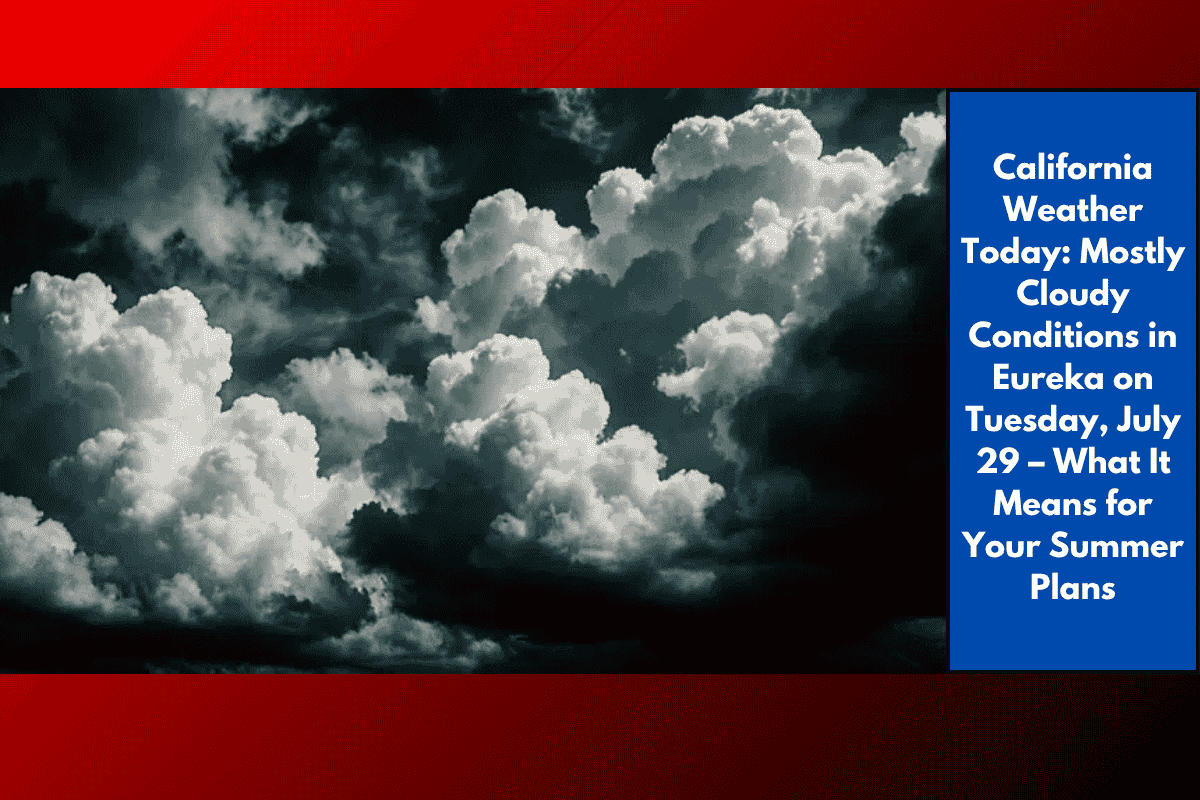 California Weather Today: Mostly Cloudy Conditions in Eureka on Tuesday, July 29 – What It Means for Your Summer Plans